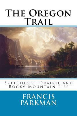 The Oregon Trail: Sketches of Prairie and Rocky... 1723579955 Book Cover