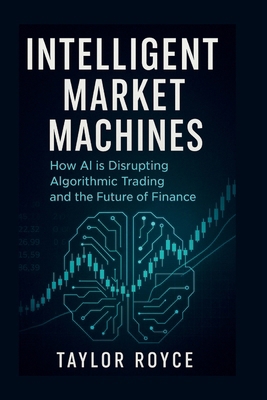 Intelligent Market Machines: How AI is Disrupti... B0F8HZ57V2 Book Cover