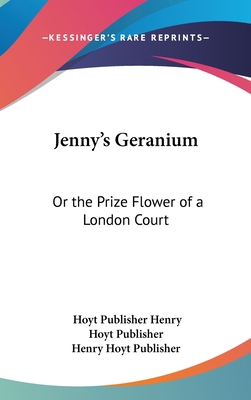 Jenny's Geranium: Or the Prize Flower of a Lond... 0548429561 Book Cover