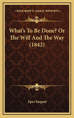 What's To Be Done? Or The Will And The Way (1842) 1166232360 Book Cover