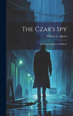 The Czar's Spy: A Story of a Matter of Millions 1020084626 Book Cover