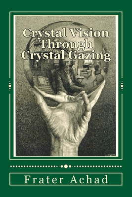 Crystal Vision Through Crystal Gazing: The Crys... 1470130246 Book Cover