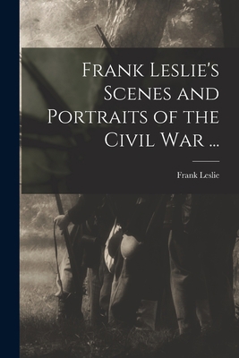 Frank Leslie's Scenes and Portraits of the Civi... 1014548543 Book Cover