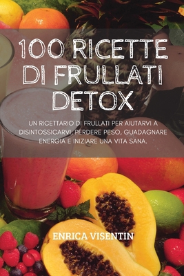 100 Ricette Di Frullati Detox [Italian] 1804659479 Book Cover