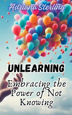 Unlearning: Embracing the Power of Not Knowing B0CVD1N7SD Book Cover
