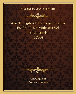 Arii Thorgilsis Filii, Cognomento Froda, Id Est... [Latin] 1165921138 Book Cover