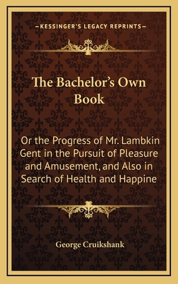 The Bachelor's Own Book: Or the Progress of Mr.... 1168672139 Book Cover