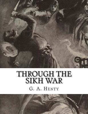 Through the Sikh War: A Tale of the Conquest of... 1542547024 Book Cover