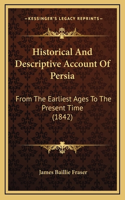 Historical And Descriptive Account Of Persia: F... 1164776169 Book Cover