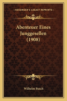 Abenteuer Eines Junggesellen (1908) [German] 1167439694 Book Cover