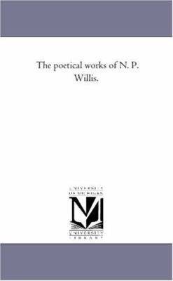 The Poetical Works of N. P. Willis. 1425525105 Book Cover