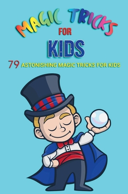 Magic Tricks for Kids: 79 Astonishing Magic Tri... B0D8RMNGSD Book Cover