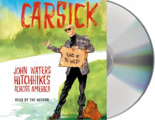 Carsick: John Waters Hitchhikes Across America 142724393X Book Cover