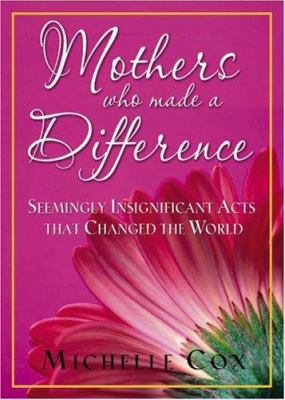 Mothers Who Made A Difference: Seemingly Insign... 1562928376 Book Cover