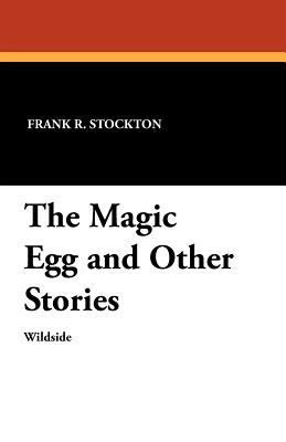 The Magic Egg and Other Stories 1479410446 Book Cover