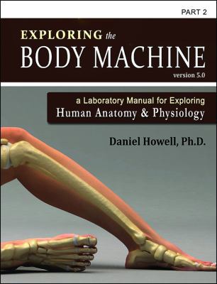 Exploring the Body Machine, Part 2 : A Laboratory Manual for Exploring Human Anatomy and Physiology