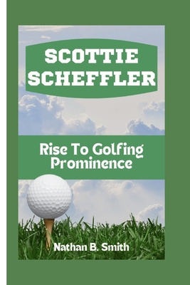 Scottie Scheffler: Rise To Golfing Prominence            Book Cover