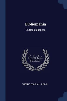 Bibliomania: Or, Book-madness 1377068404 Book Cover