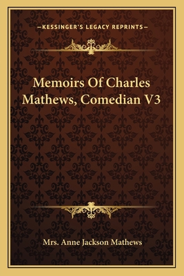 Memoirs Of Charles Mathews, Comedian V3 1163131148 Book Cover