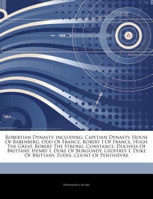 Paperback Articles on Robertian Dynasty, Including : Capetian Dynasty, House of Babenberg, Odo of France, Robert I of France, Hugh the Great, Robert the Strong, Book