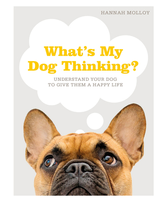 What's My Dog Thinking?: Understand Your Dog to... 1465499423 Book Cover