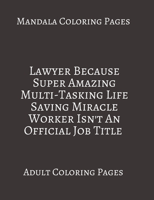 Mandala Coloring Pages ~ Lawyer Because Super Amazing Multi-Tasking: Adult Coloring books. Stress Relieving Coloring Pages. Gifts For Lawyer. B088B6BDZ2 Book Cover