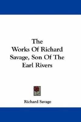 The Works Of Richard Savage, Son Of The Earl Ri... 0548298793 Book Cover