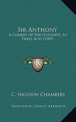 Sir Anthony: A Comedy Of The Outskirts, In Thre... 1165955121 Book Cover