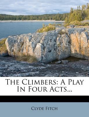 The Climbers: A Play in Four Acts... 1276278349 Book Cover