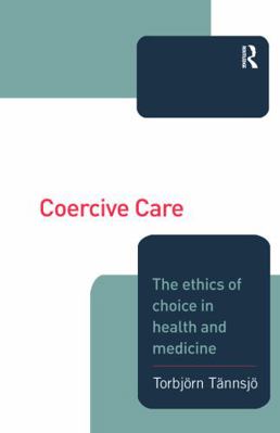 Coercive Care: Ethics of Choice in Health & Med... 0415208491 Book Cover