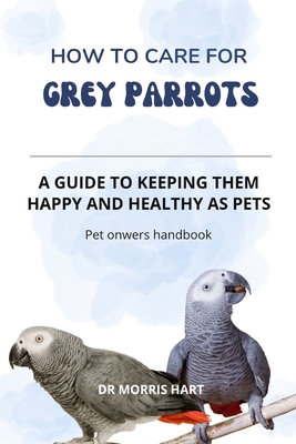 How to Care for GREY PARROTS: A Guide to Keepin... B0D2LM45WL Book Cover
