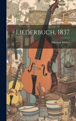 Liederbuch, 1837 [German] 1020568798 Book Cover