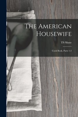 The American Housewife: Cook Book, Parts 1-2 1019118172 Book Cover