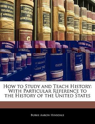 How to Study and Teach History: With Particular... 1145382053 Book Cover