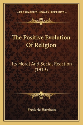 The Positive Evolution Of Religion: Its Moral A... 116402633X Book Cover