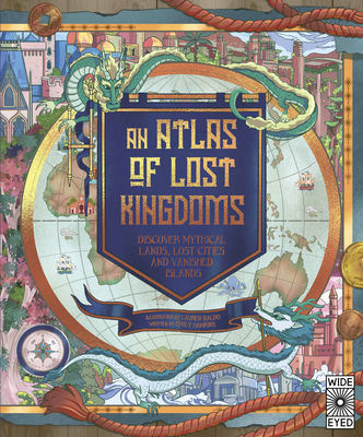 Atlas of Lost Kingdoms: Discover Mythical Lands... 0711262829 Book Cover