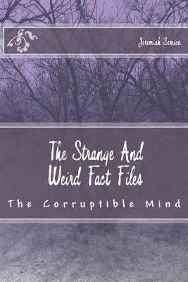 The Strange And Weird Fact Files: The Corruptib... 1492820849 Book Cover