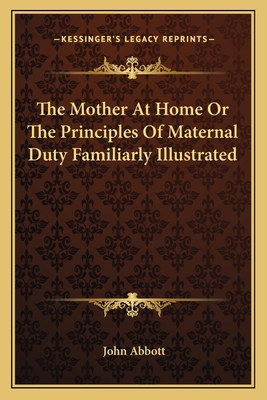 The Mother At Home Or The Principles Of Materna... 1162761873 Book Cover