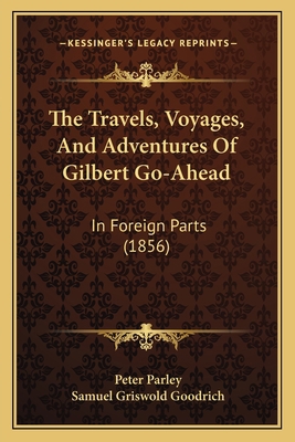 The Travels, Voyages, And Adventures Of Gilbert... 116568585X Book Cover