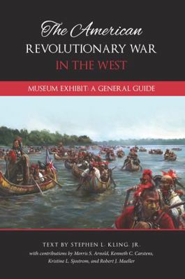 American Revolutionary War in the West Museum Exhibit : A General Guide