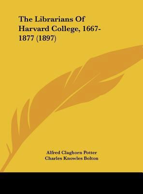 The Librarians of Harvard College, 1667-1877 (1... 1161824596 Book Cover