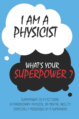 Paperback Physicist : I am a Physicist, What's Your Superpower ? Unique customized Journal Gift for Physicist  - Blue Journal , Thoughtful Cool Present for ... notebook): Lined Blank Notebook for Physicist Book