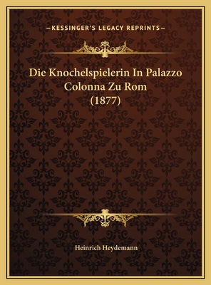 Die Knochelspielerin In Palazzo Colonna Zu Rom ... [German] 1169486681 Book Cover