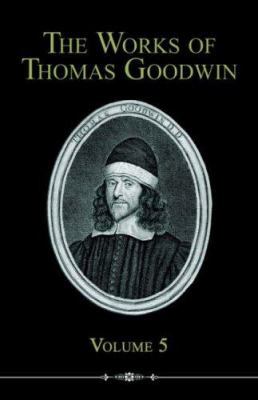 The Works of Thomas Goodwin, Volume 5 1892777835 Book Cover