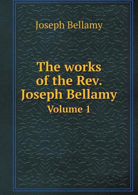 The works of the Rev. Joseph Bellamy Volume 1 5518729057 Book Cover