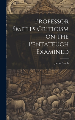 Professor Smith's Criticism on the Pentateuch E... 1020902175 Book Cover