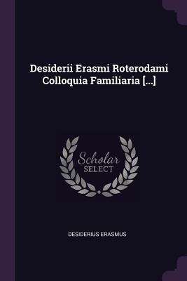 Desiderii Erasmi Roterodami Colloquia Familiari... 1378704304 Book Cover