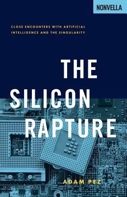 The Silicon Rapture: Close Encounters with Arti... 0993621600 Book Cover