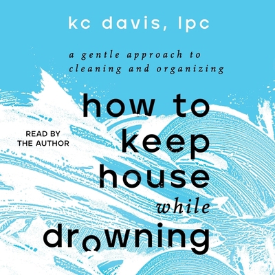 How to Keep House While Drowning: A Gentle Appr... 1797143743 Book Cover