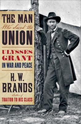 The Man Who Saved the Union: Ulysses Grant in W... 0385532415 Book Cover